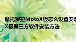 摩托罗拉MotoX极怎么设置安装第三方软件摩托罗拉MotoX极第三方软件安装方法