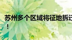 苏州多个区域将征地拆迁！补偿安置方案公布！