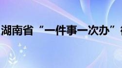 湖南省“一件事一次办”微信小程序注册方法