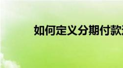 如何定义分期付款这一付款方式