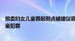 拐卖妇女儿童罪起刑点被建议调至死刑！收买被拐卖妇女儿童犯罪