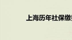 上海历年社保缴费基数标准