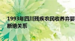 1993年四川残疾农民收养弃婴23年后却被养女告上法庭：断绝关系