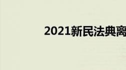 2021新民法典离婚财产分割