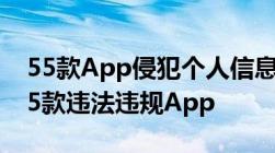 55款App侵犯个人信息被下架网信办查处135款违法违规App