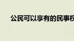 公民可以享有的民事权利能力都有哪些