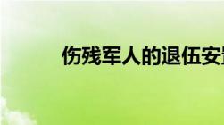 伤残军人的退伍安置规定是什么