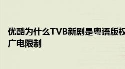 优酷为什么TVB新剧是粤语版权而没有国语版权难道国语受广电限制