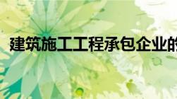 建筑施工工程承包企业的承包范围是怎样的