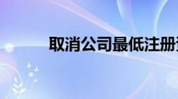 取消公司最低注册资本限制了吗