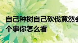 自己种树自己砍伐竟然会被判刑蹲监狱罚款这个事你怎么看