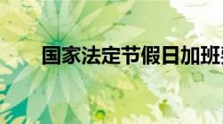 国家法定节假日加班费的规定有哪些