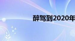 醉驾到2020年会怎么判