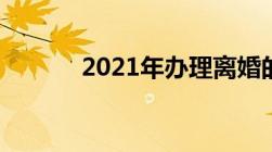 2021年办理离婚的手续和流程