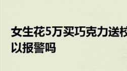 女生花5万买巧克力送校友被网暴被网暴了可以报警吗