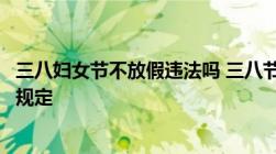 三八妇女节不放假违法吗 三八节是否属于法定节假日的相关规定