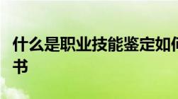 什么是职业技能鉴定如何才能取得职业资格证书