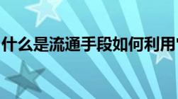 什么是流通手段如何利用它们让财富流通起来