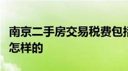 南京二手房交易税费包括哪些费用收费标准是怎样的