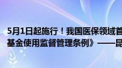 5月1日起施行！我国医保领域首部法律条例——《医疗保障基金使用监督管理条例》——昆明广播电视台