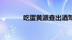 吃蛋黄派查出酒驾会被处罚吗