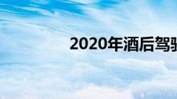 2020年酒后驾驶怎么处罚