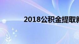 2018公积金提取新政策有哪些