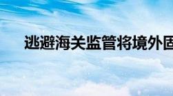 逃避海关监管将境外固体废物运输进境