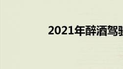 2021年醉酒驾驶量刑标准