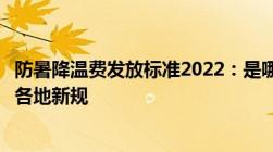 防暑降温费发放标准2022：是哪几个月每个月发放多少钱附各地新规