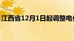 江西省12月1日起调整电价居民用电暂不调整