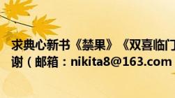 求典心新书《禁果》《双喜临门》TXT版本！！！无删节版谢（邮箱：nikita8@163.com）