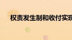 权责发生制和收付实现制的内容和区别