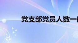 党支部党员人数一般不超过几人