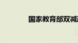 国家教育部双减政策是什么