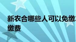 新农合哪些人可以免缴2021年新农合将取消缴费