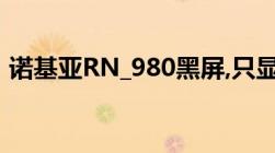 诺基亚RN_980黑屏,只显示NOklA英文商标