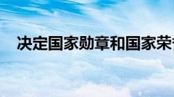 决定国家勋章和国家荣誉称号获得者名单