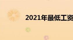 2021年最低工资标准是多少