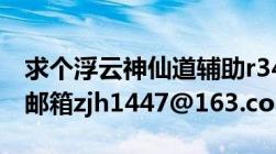 求个浮云神仙道辅助r34（要能用的及谢谢及邮箱zjh1447@163.com）