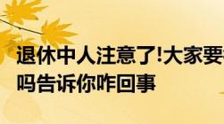 退休中人注意了!大家要补发5年养老金是真的吗告诉你咋回事