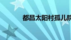 都昌太阳村孤儿院能不能领养