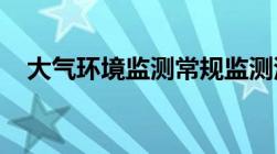 大气环境监测常规监测污染物项目有哪些