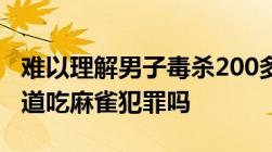 难以理解男子毒杀200多只麻雀吃被拘留你知道吃麻雀犯罪吗