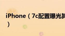 iPhone（7c配置曝光其配置如何有什么亮点）