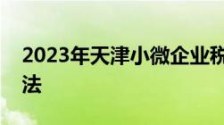 2023年天津小微企业税收优惠政策及计算方法