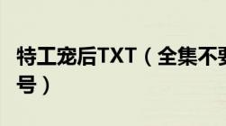 特工宠后TXT（全集不要有句号盗版的全是句号）