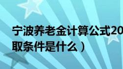 宁波养老金计算公式2022（宁波养老保险领取条件是什么）