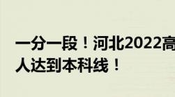 一分一段！河北2022高考成绩排名出炉24万人达到本科线！