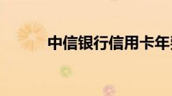 中信银行信用卡年费标准是什么